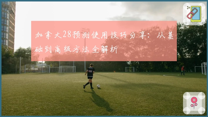 加拿大28预测使用技巧分享：从基础到高级方法全解析